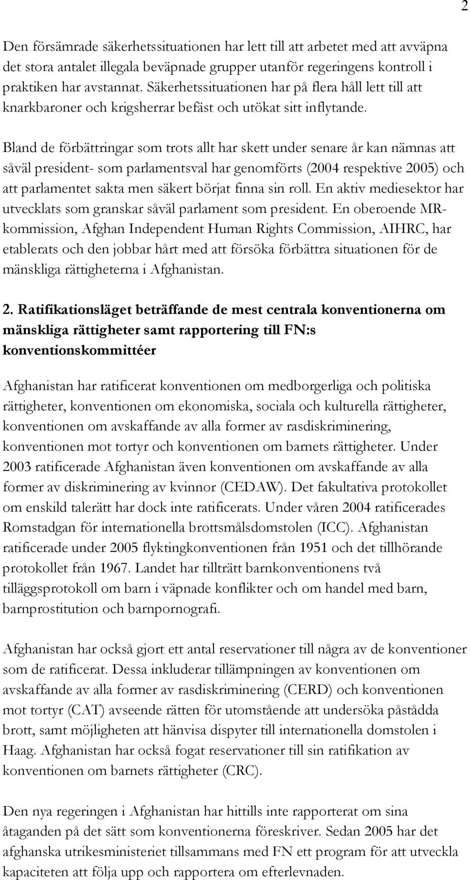 Bland de förbättringar som trots allt har skett under senare år kan nämnas att såväl president- som parlamentsval har genomförts (2004 respektive 2005) och att parlamentet sakta men säkert börjat