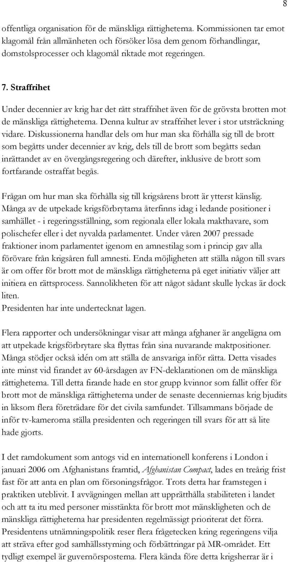 Straffrihet Under decennier av krig har det rått straffrihet även för de grövsta brotten mot de mänskliga rättigheterna. Denna kultur av straffrihet lever i stor utsträckning vidare.