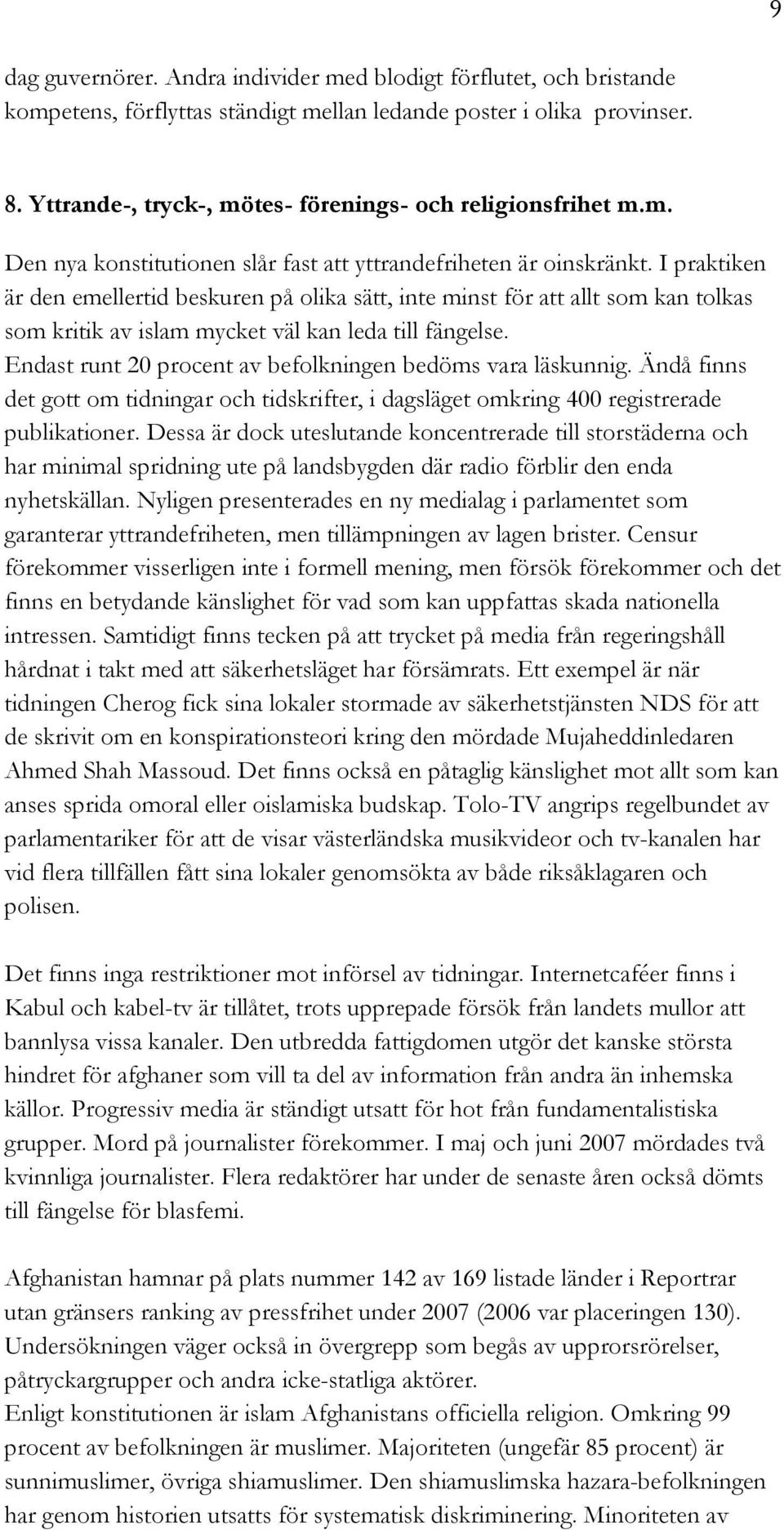 I praktiken är den emellertid beskuren på olika sätt, inte minst för att allt som kan tolkas som kritik av islam mycket väl kan leda till fängelse.