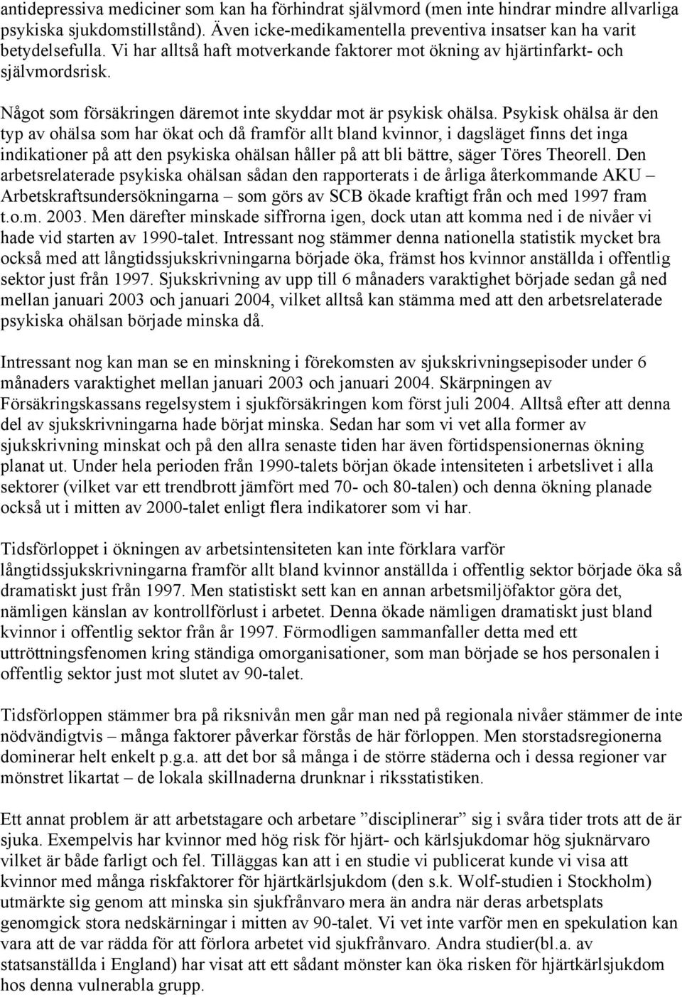 Psykisk ohälsa är den typ av ohälsa som har ökat och då framför allt bland kvinnor, i dagsläget finns det inga indikationer på att den psykiska ohälsan håller på att bli bättre, säger Töres Theorell.