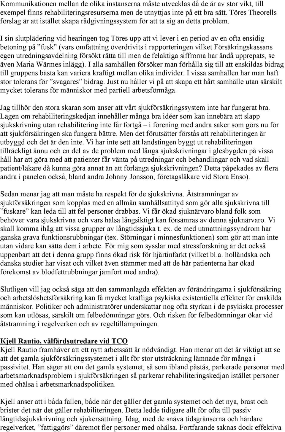 I sin slutplädering vid hearingen tog Töres upp att vi lever i en period av en ofta ensidig betoning på fusk (vars omfattning överdrivits i rapporteringen vilket Försäkringskassans egen