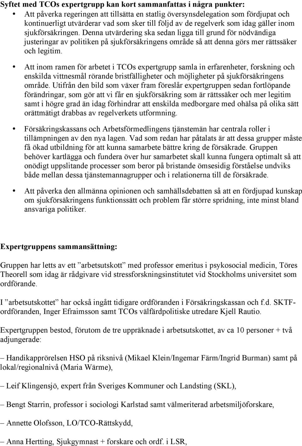 Denna utvärdering ska sedan ligga till grund för nödvändiga justeringar av politiken på sjukförsäkringens område så att denna görs mer rättssäker och legitim.