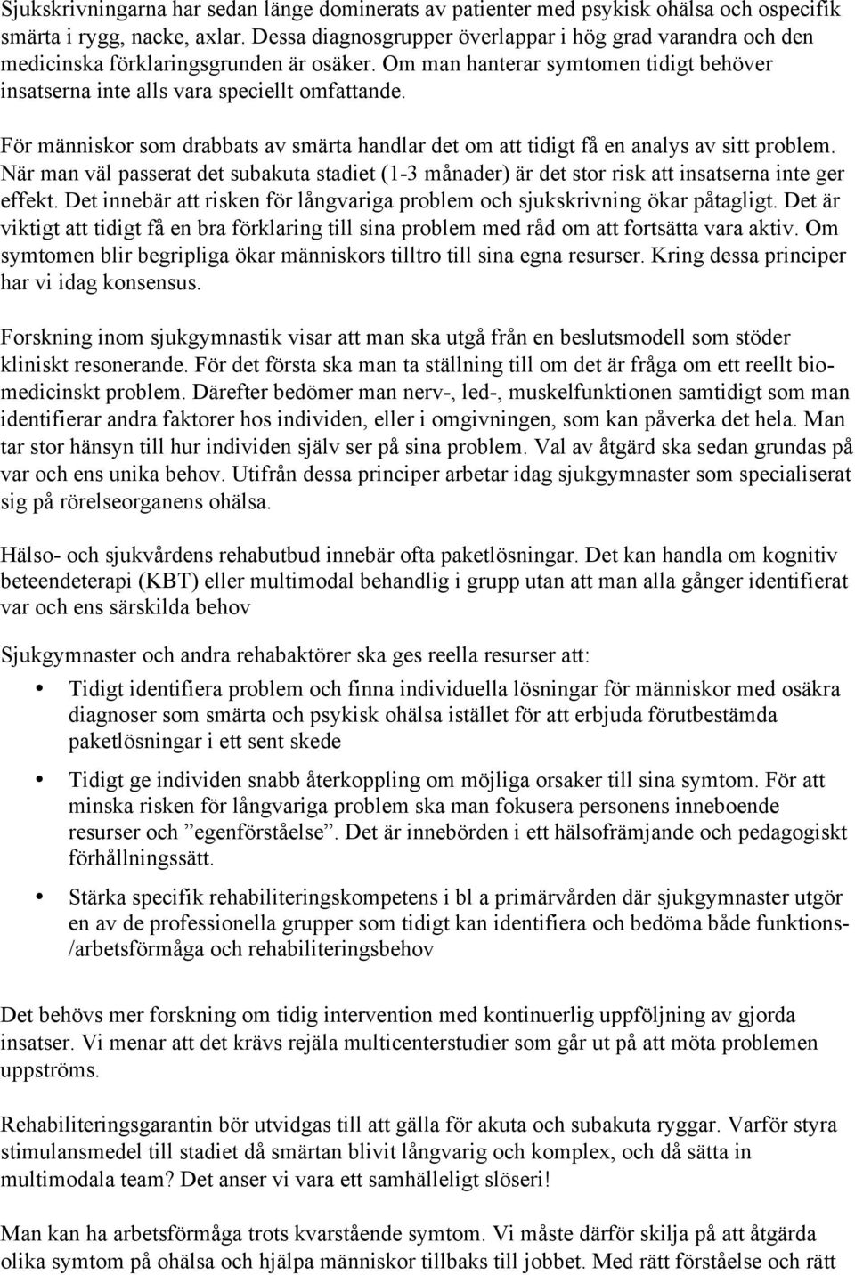 För människor som drabbats av smärta handlar det om att tidigt få en analys av sitt problem. När man väl passerat det subakuta stadiet (1-3 månader) är det stor risk att insatserna inte ger effekt.