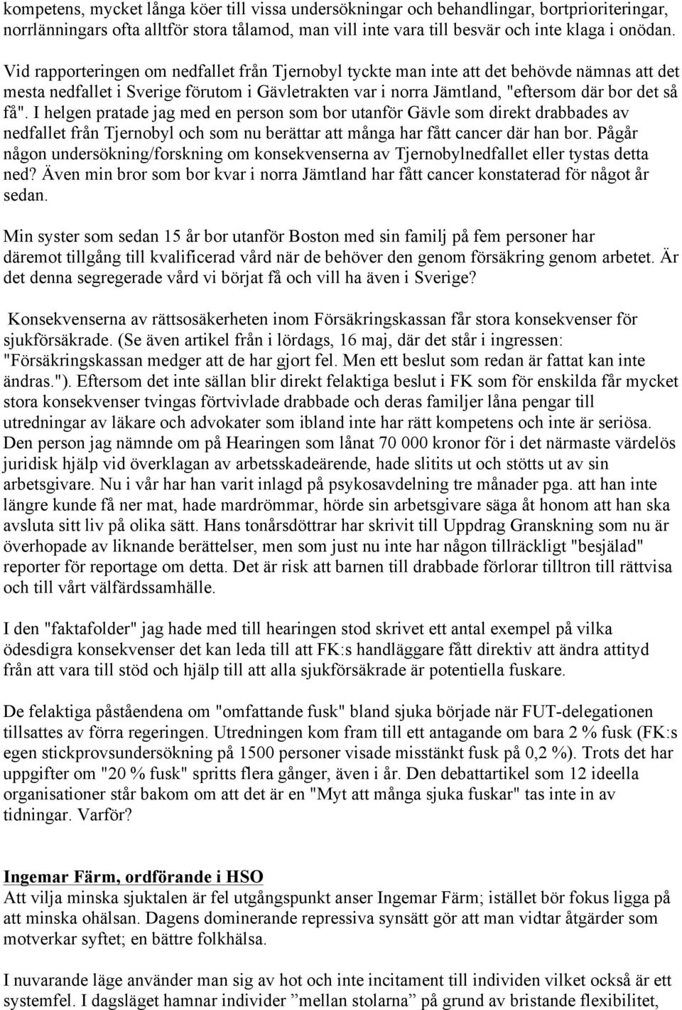 I helgen pratade jag med en person som bor utanför Gävle som direkt drabbades av nedfallet från Tjernobyl och som nu berättar att många har fått cancer där han bor.