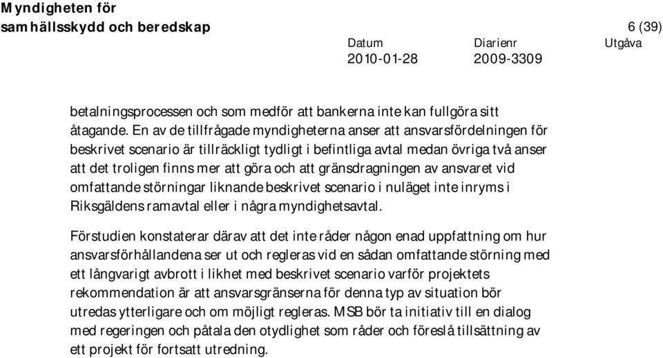 gränsdragningen av ansvaret vid omfattande störningar liknande beskrivet scenario i nuläget inte inryms i Riksgäldens ramavtal eller i några myndighetsavtal.