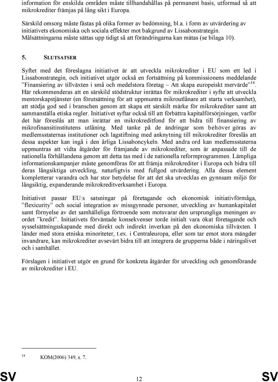 SLUTSATSER Syftet med det föreslagna initiativet är att utveckla mikrokrediter i EU som ett led i Lissabonstrategin, och initiativet utgör också en fortsättning på kommissionens meddelande