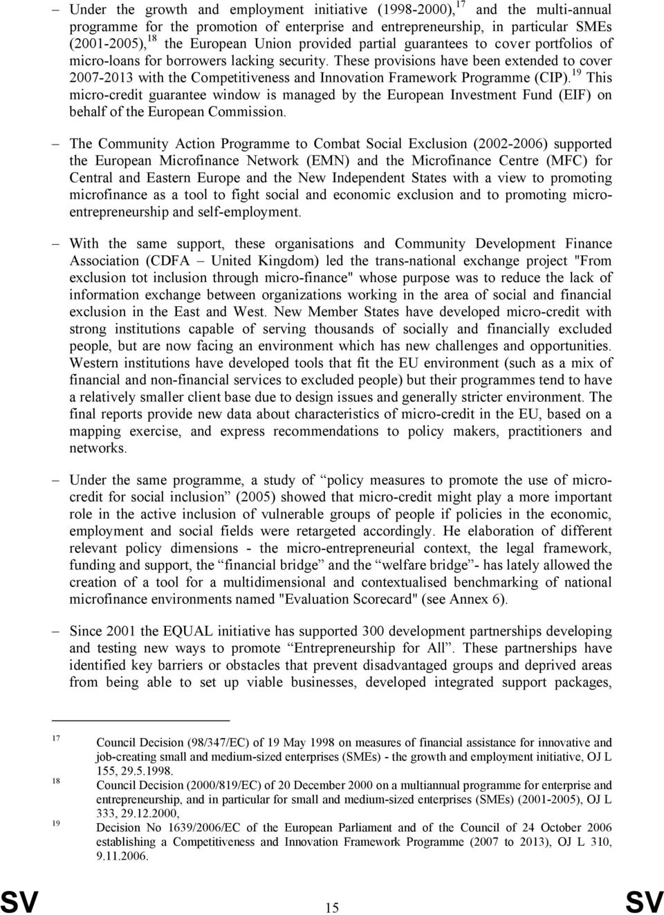 These provisions have been extended to cover 2007-2013 with the Competitiveness and Innovation Framework Programme (CIP).