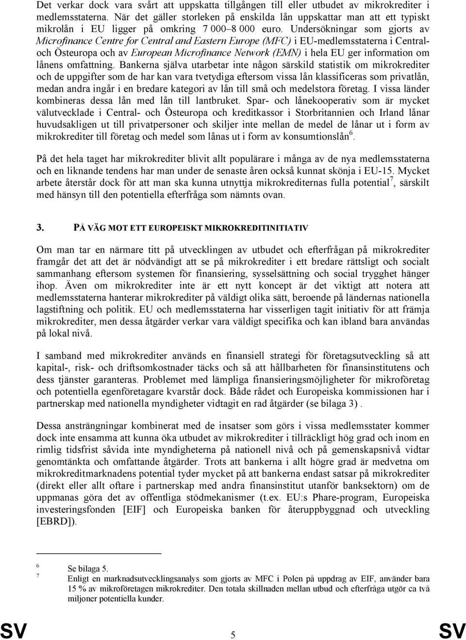 Undersökningar som gjorts av Microfinance Centre for Central and Eastern Europe (MFC) i EU-medlemsstaterna i Centraloch Östeuropa och av European Microfinance Network (EMN) i hela EU ger information