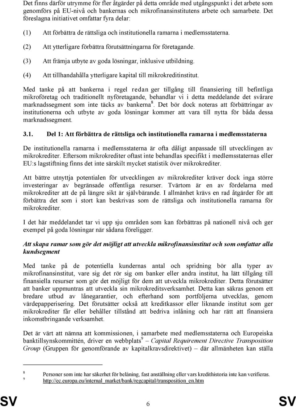 (3) Att främja utbyte av goda lösningar, inklusive utbildning. (4) Att tillhandahålla ytterligare kapital till mikrokreditinstitut.