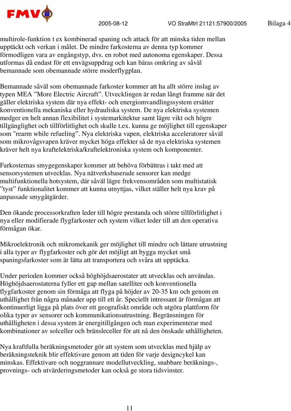 Bemannade såväl som obemannade farkoster kommer att ha allt större inslag av typen MEA More Electric Aircraft.