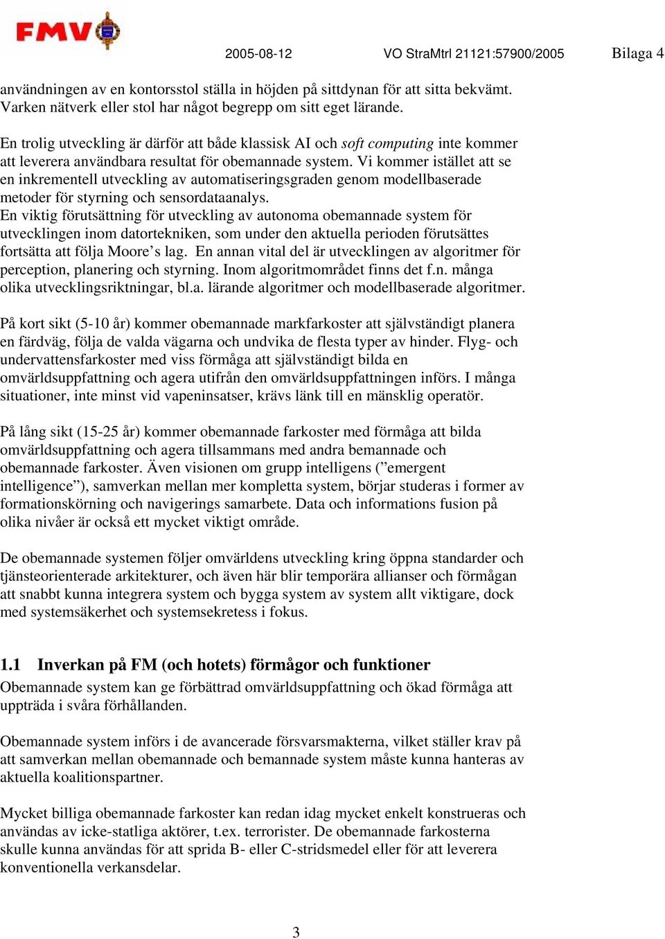 Vi kommer istället att se en inkrementell utveckling av automatiseringsgraden genom modellbaserade metoder för styrning och sensordataanalys.