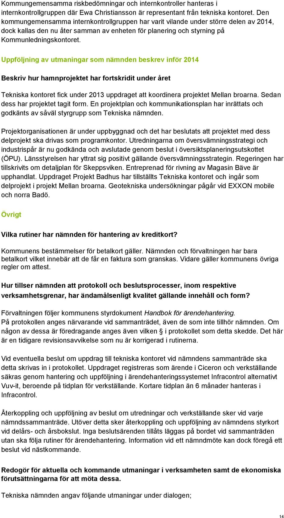 Uppföljning av utmaningar som nämnden beskrev inför 2014 Beskriv hur hamnprojektet har fortskridit under året Tekniska kontoret fick under 2013 uppdraget att koordinera projektet Mellan broarna.