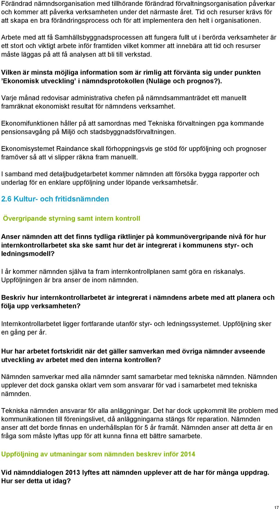 Arbete med att få Samhällsbyggnadsprocessen att fungera fullt ut i berörda verksamheter är ett stort och viktigt arbete inför framtiden vilket kommer att innebära att tid och resurser måste läggas på