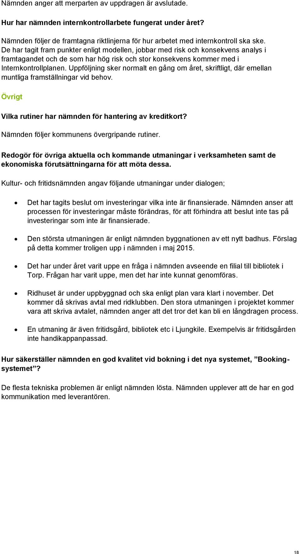 Uppföljning sker normalt en gång om året, skriftligt, där emellan muntliga framställningar vid behov. Övrigt Vilka rutiner har nämnden för hantering av kreditkort?