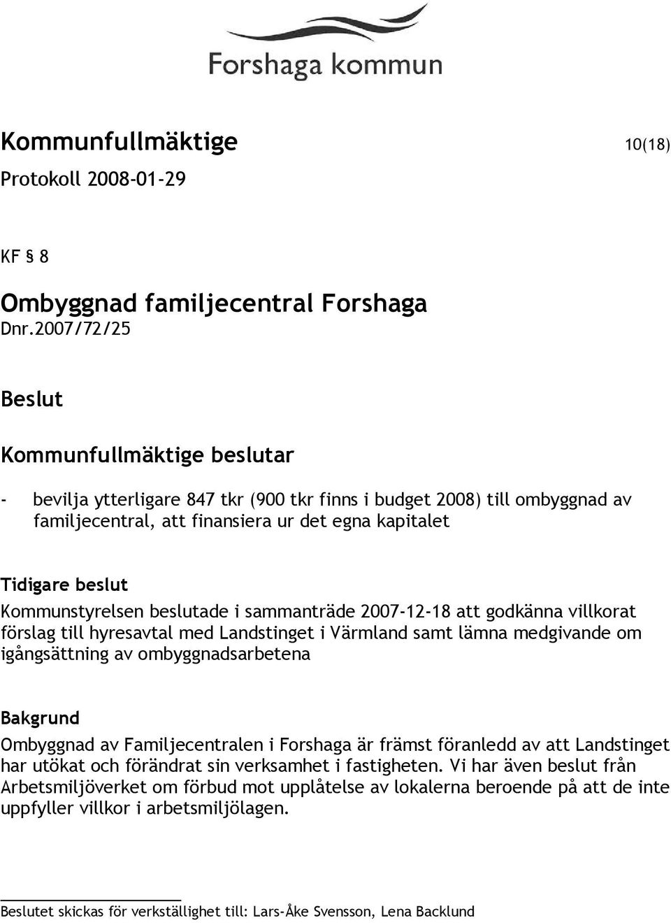 sammanträde 2007-12-18 att godkänna villkorat förslag till hyresavtal med Landstinget i Värmland samt lämna medgivande om igångsättning av ombyggnadsarbetena Ombyggnad av Familjecentralen i