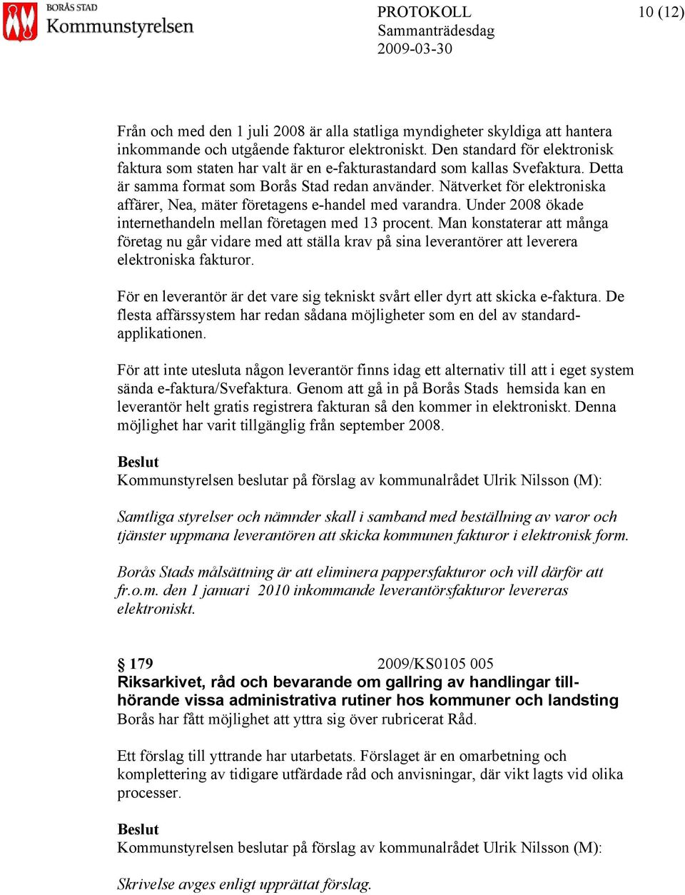 Nätverket för elektroniska affärer, Nea, mäter företagens e-handel med varandra. Under 2008 ökade internethandeln mellan företagen med 13 procent.