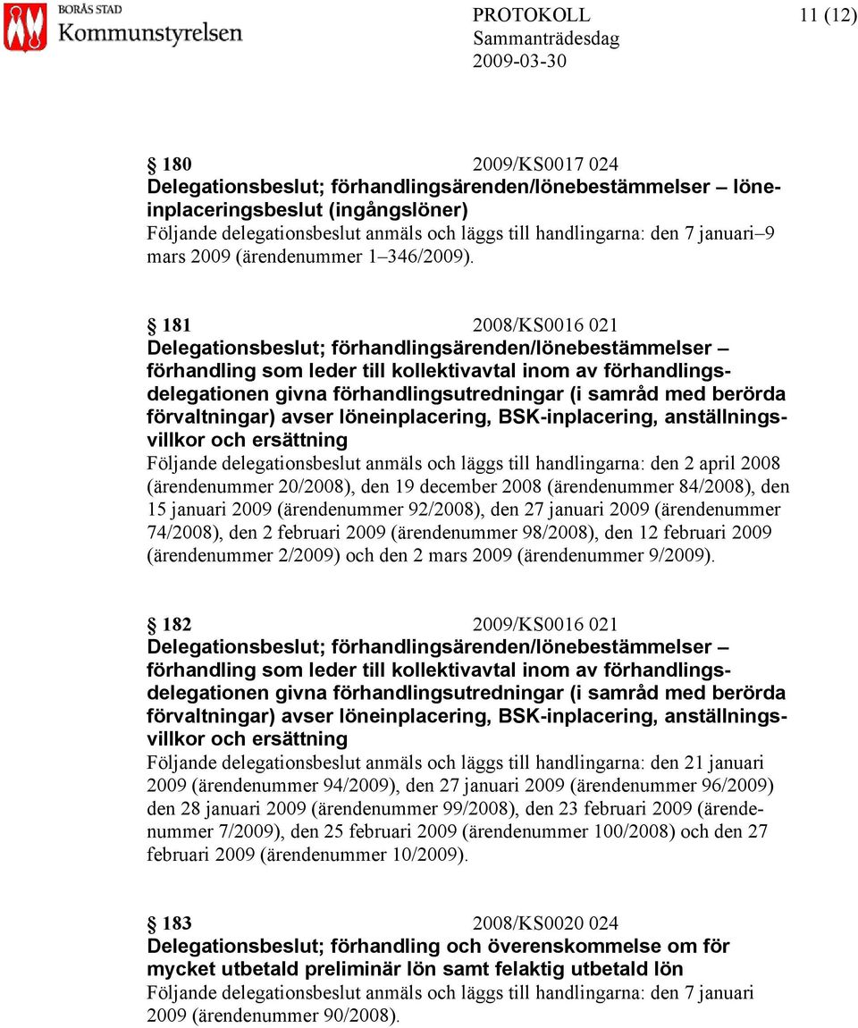 181 2008/KS0016 021 Delegationsbeslut; förhandlingsärenden/lönebestämmelser förhandling som leder till kollektivavtal inom av förhandlingsdelegationen givna förhandlingsutredningar (i samråd med