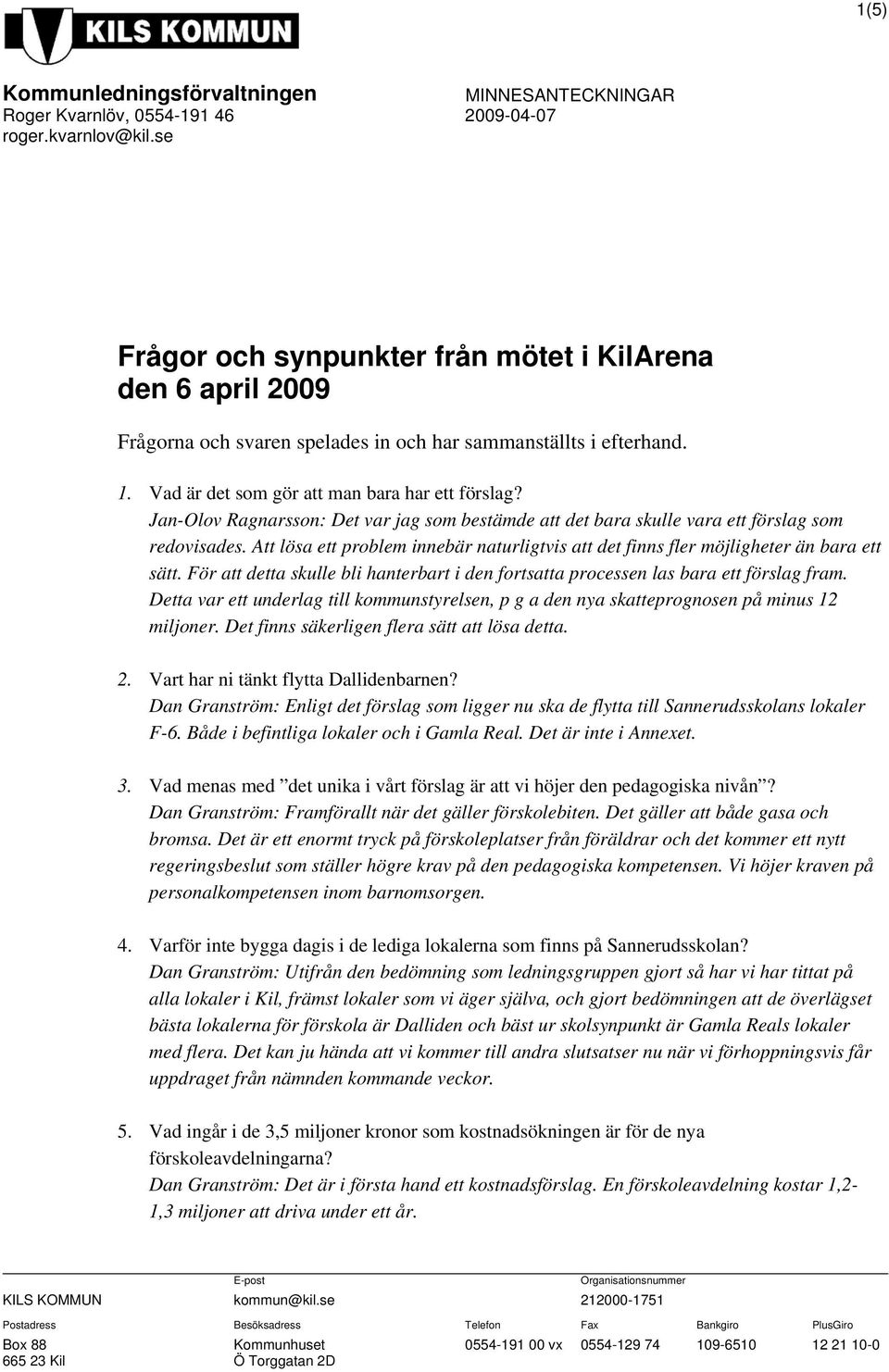 Jan-Olov Ragnarsson: Det var jag som bestämde att det bara skulle vara ett förslag som redovisades. Att lösa ett problem innebär naturligtvis att det finns fler möjligheter än bara ett sätt.