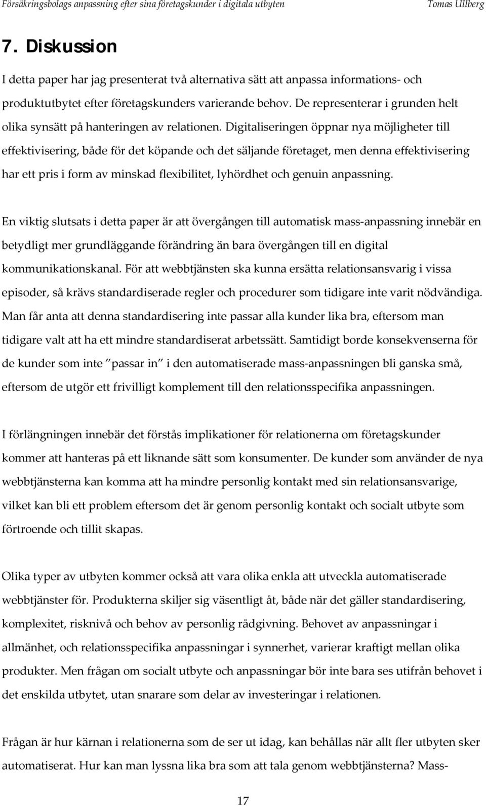 Digitaliseringen öppnar nya möjligheter till effektivisering, både för det köpande och det säljande företaget, men denna effektivisering har ett pris i form av minskad flexibilitet, lyhördhet och