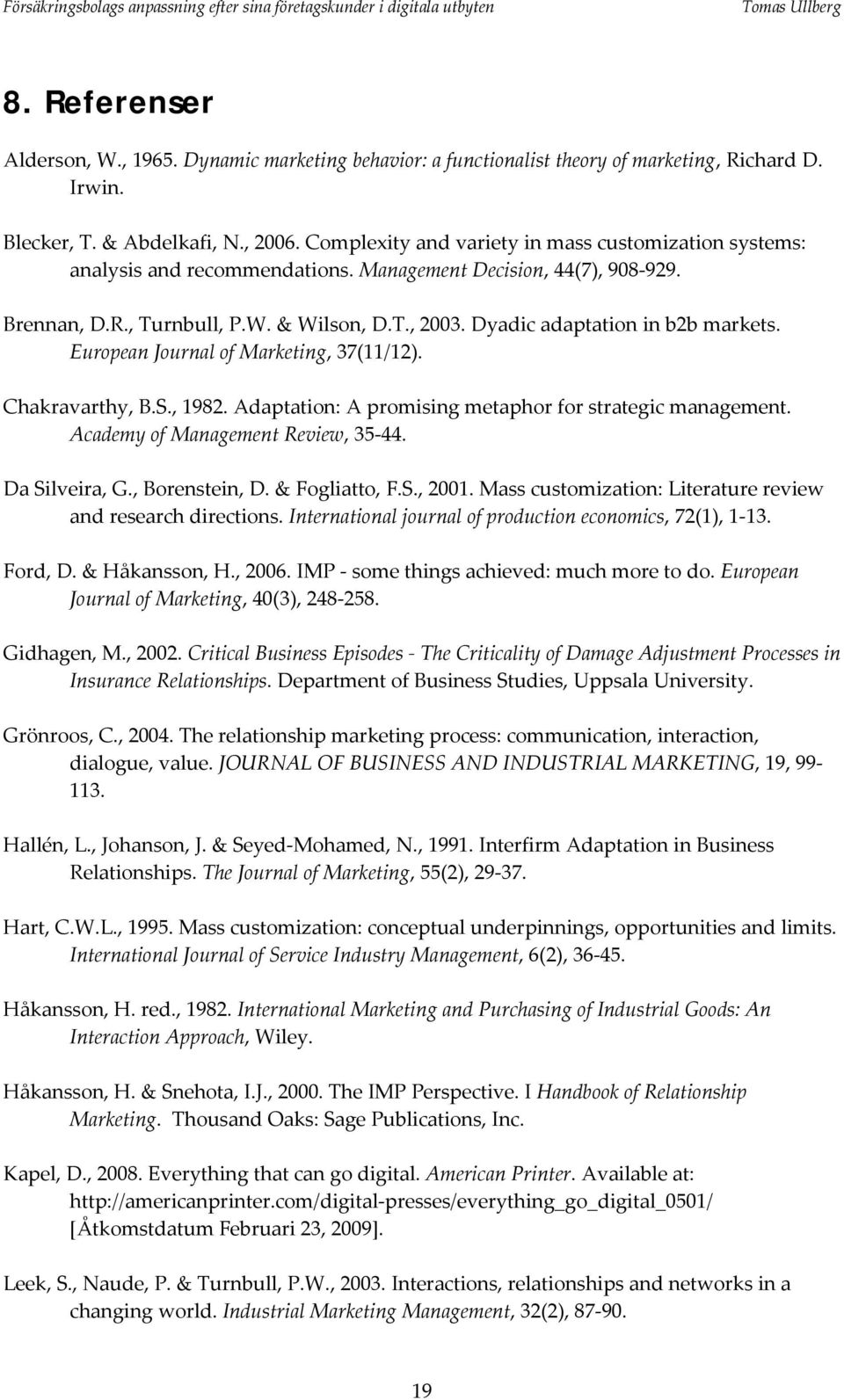 Dyadic adaptation in b2b markets. European Journal of Marketing, 37(11/12). Chakravarthy, B.S., 1982. Adaptation: A promising metaphor for strategic management. Academy of Management Review, 35 44.