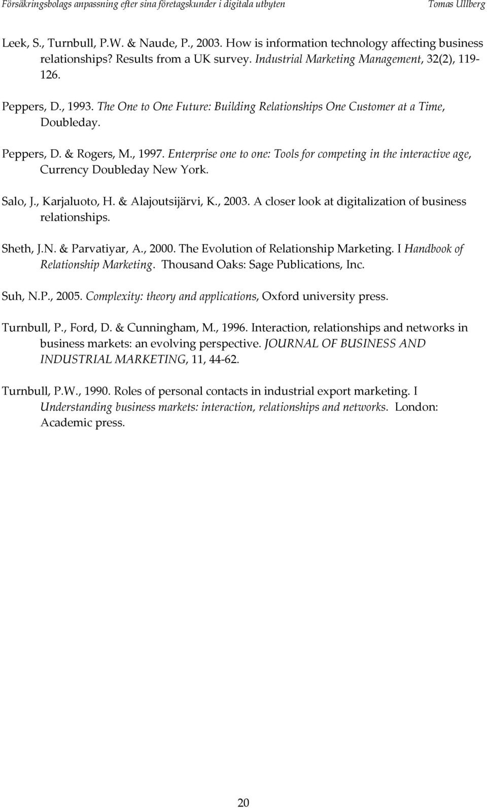 Enterprise one to one: Tools for competing in the interactive age, Currency Doubleday New York. Salo, J., Karjaluoto, H. & Alajoutsijärvi, K., 2003.