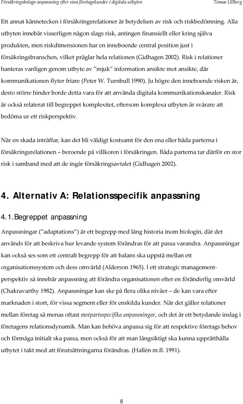 präglar hela relationen (Gidhagen 2002). Risk i relationer hanteras vanligen genom utbyte av mjuk information ansikte mot ansikte, där kommunikationen flyter friare (Peter W. Turnbull 1990).