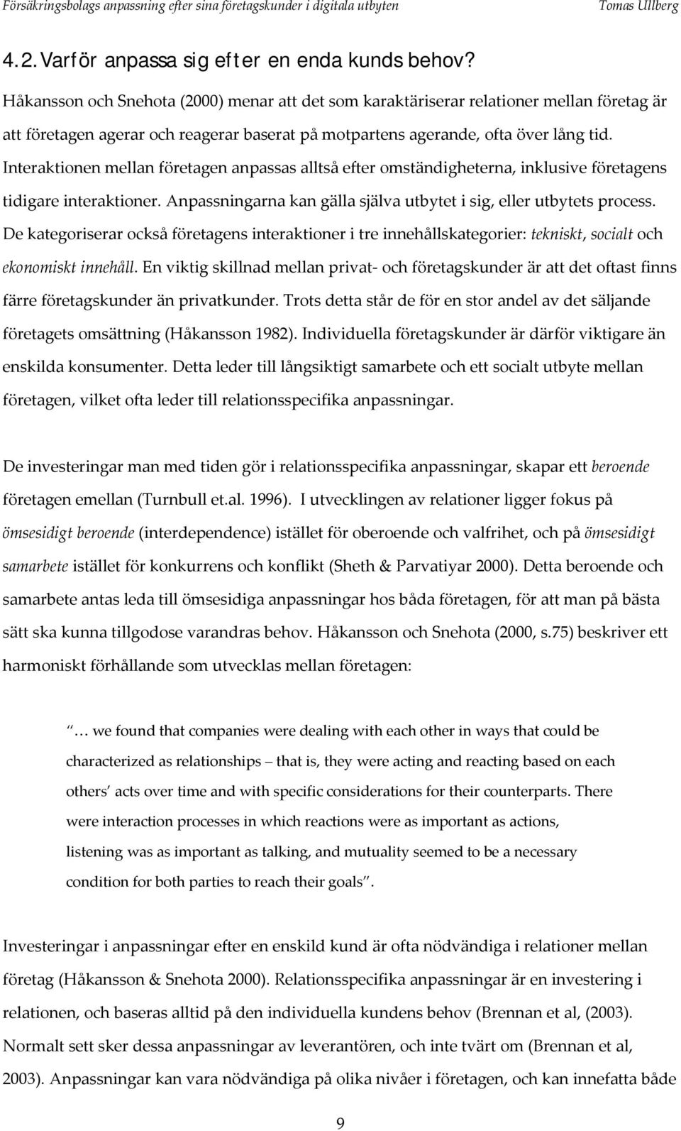 Interaktionen mellan företagen anpassas alltså efter omständigheterna, inklusive företagens tidigare interaktioner. Anpassningarna kan gälla själva utbytet i sig, eller utbytets process.