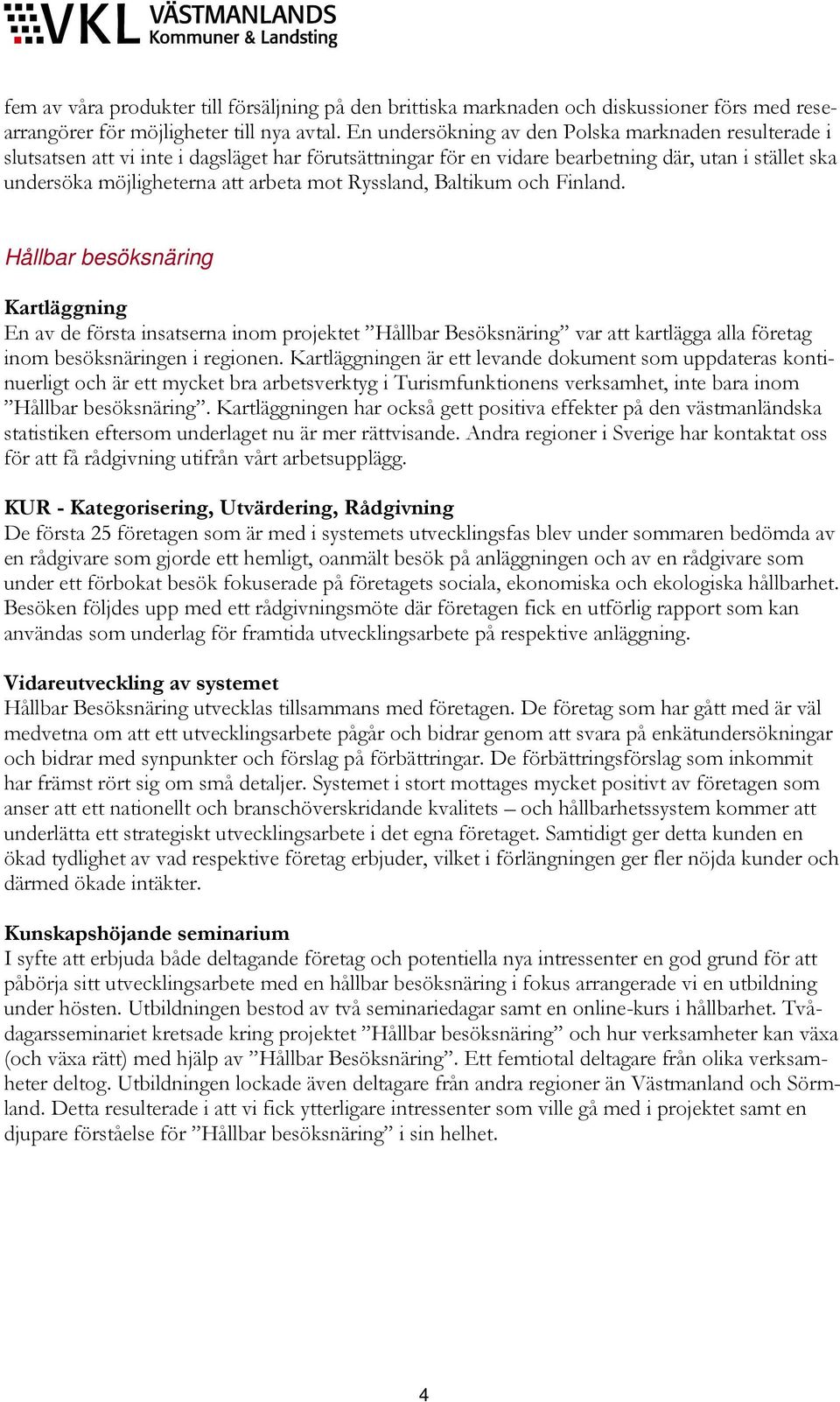 Ryssland, Baltikum och Finland. Hållbar besöksnäring Kartläggning En av de första insatserna inom projektet Hållbar Besöksnäring var att kartlägga alla företag inom besöksnäringen i regionen.