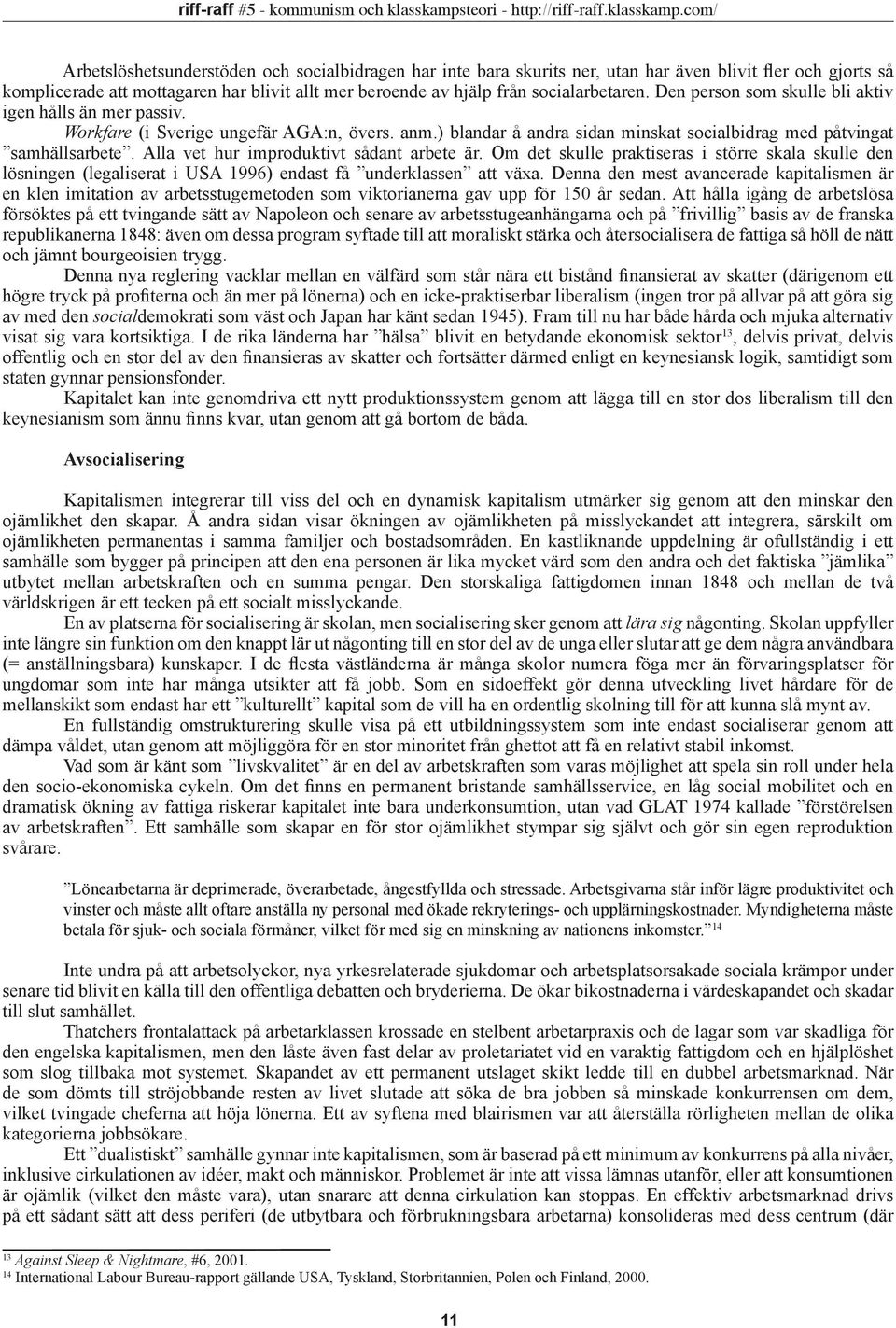 Alla vet hur improduktivt sådant arbete är. Om det skulle praktiseras i större skala skulle den lösningen (legaliserat i USA 1996) endast få underklassen att växa.