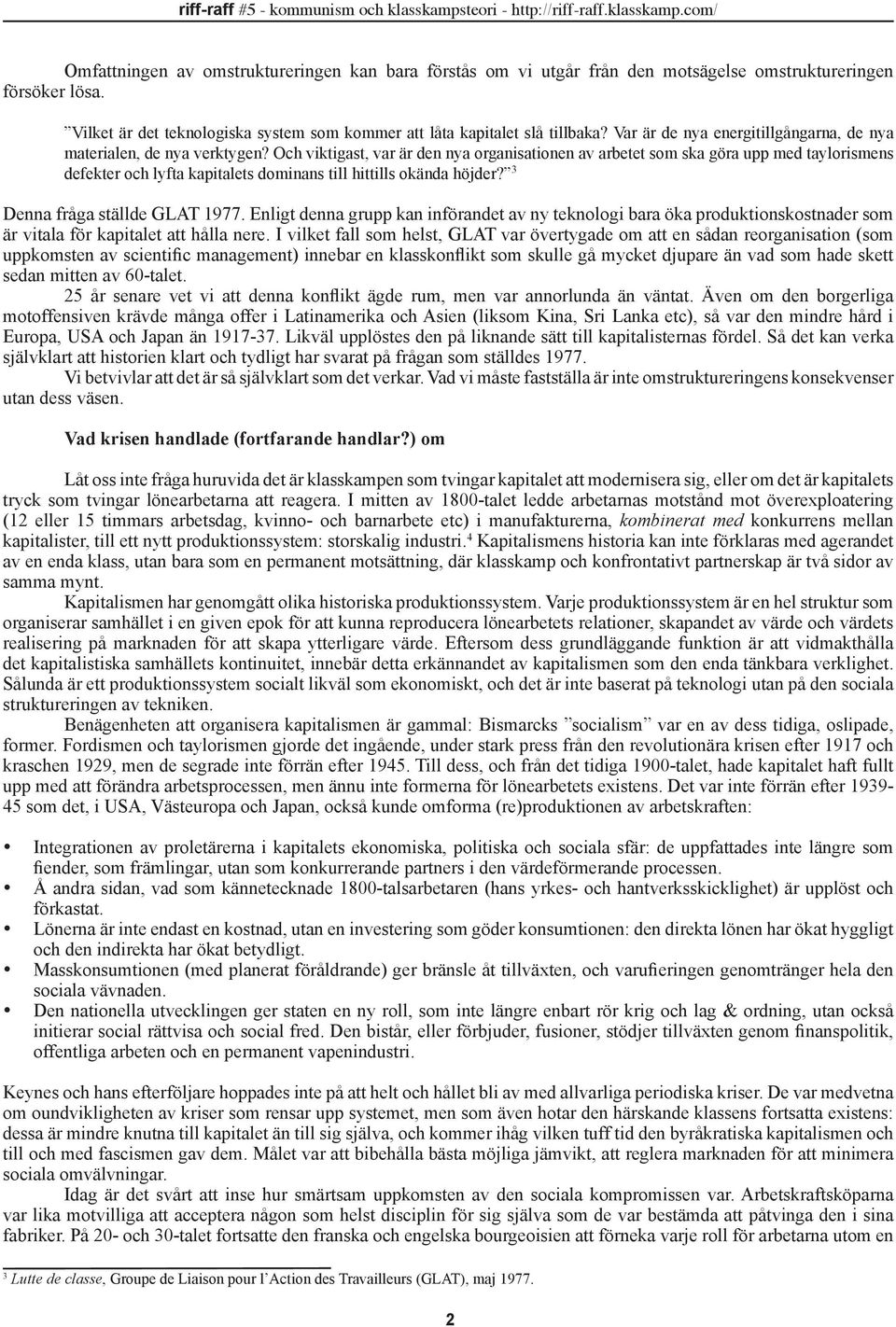 Och viktigast, var är den nya organisationen av arbetet som ska göra upp med taylorismens defekter och lyfta kapitalets dominans till hittills okända höjder? 3 Denna fråga ställde GLAT 1977.
