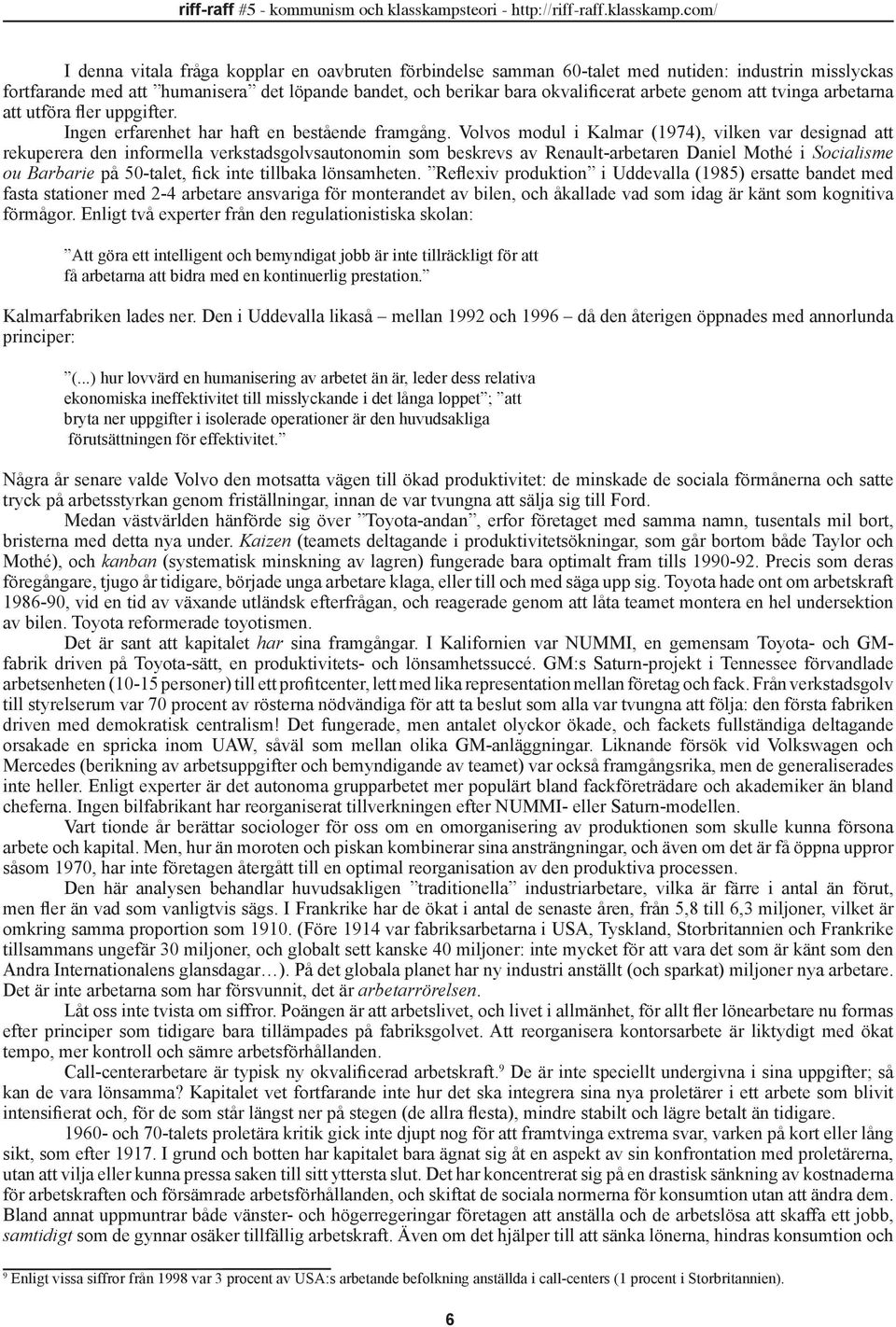 Volvos modul i Kalmar (1974), vilken var designad att rekuperera den informella verkstadsgolvsautonomin som beskrevs av Renault-arbetaren Daniel Mothé i Socialisme ou Barbarie på 50-talet, fick inte