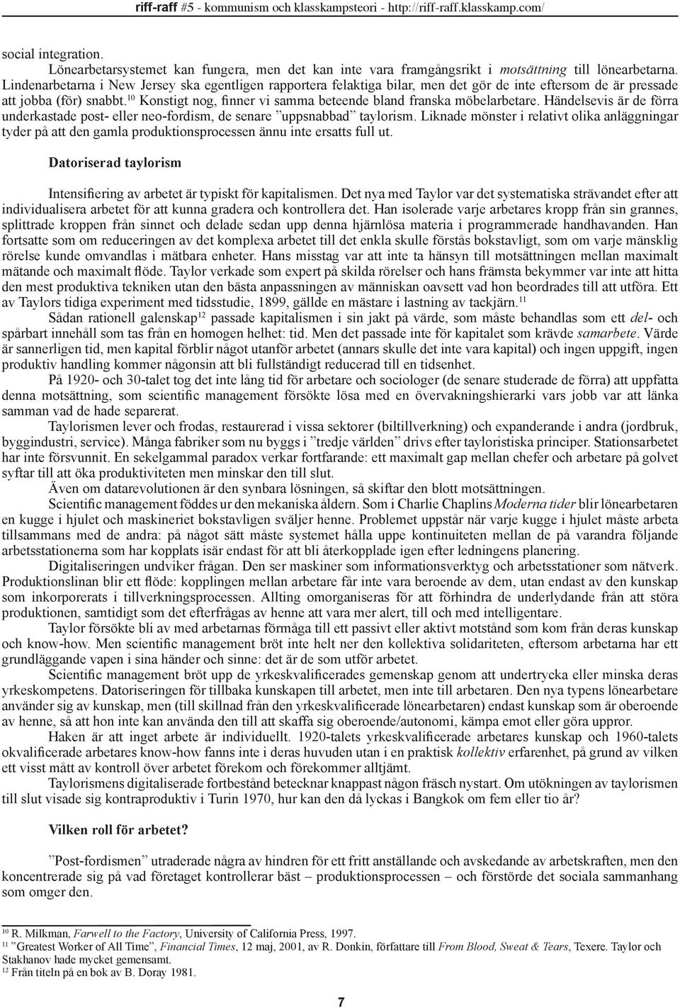 10 Konstigt nog, finner vi samma beteende bland franska möbelarbetare. Händelsevis är de förra underkastade post- eller neo-fordism, de senare uppsnabbad taylorism.