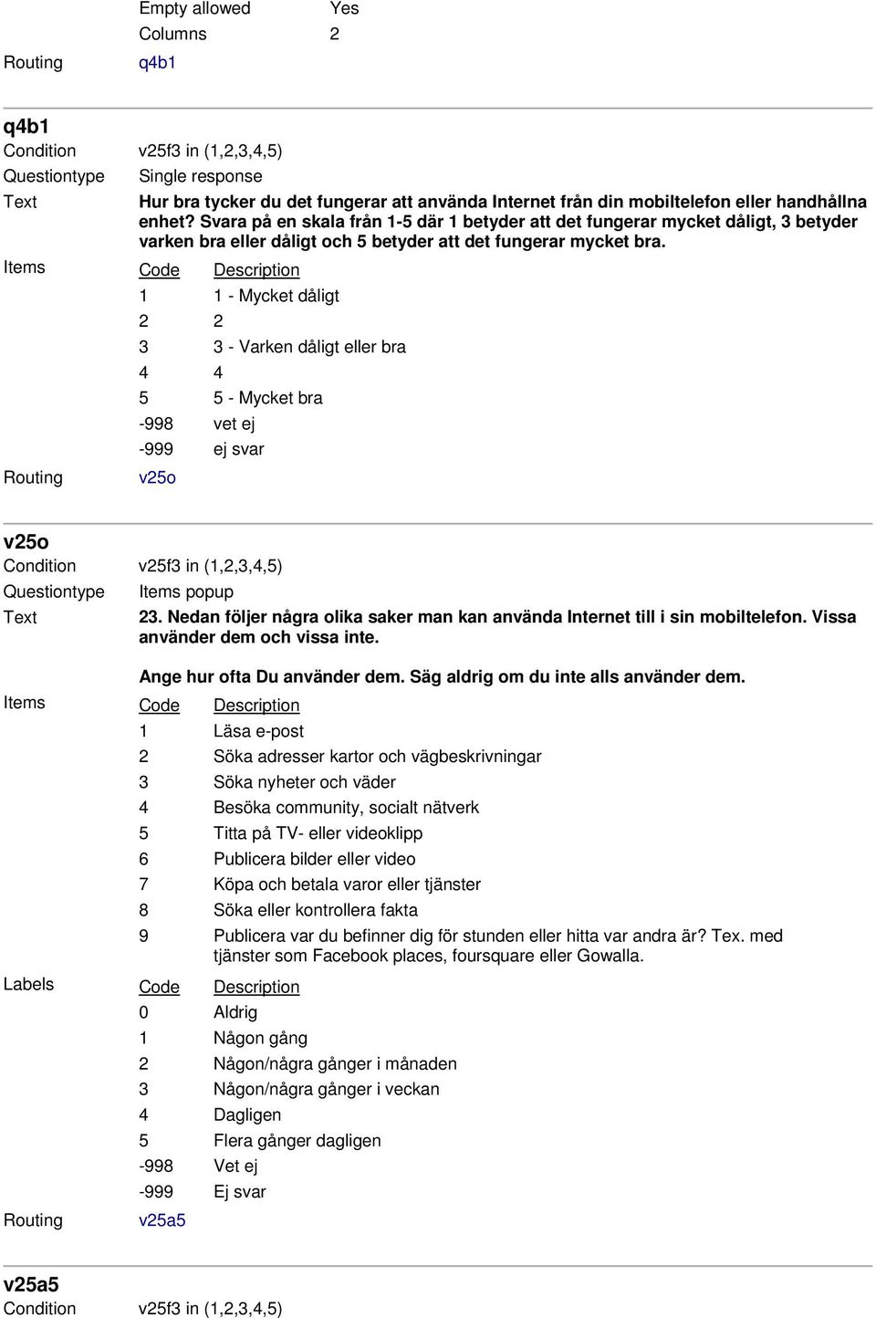 1 1 - Mycket dåligt 2 2 3 3 - Varken dåligt eller bra 4 4 5 5 - Mycket bra -998 vet ej -999 ej svar v25o v25o Condition v25f3 in (1,2,3,4,5) Items popup 23.