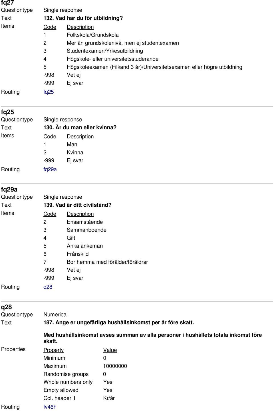 år)/universitetsexamen eller högre utbildning fq25 fq25 130. Är du man eller kvinna? 1 Man 2 Kvinna fq29a fq29a 139. Vad är ditt civilstånd?