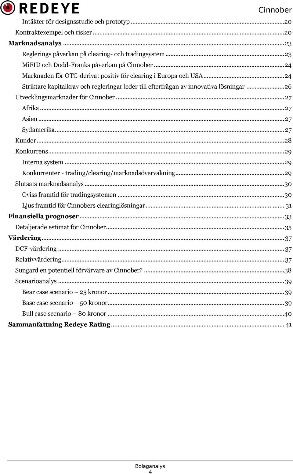 .. 27 Afrika... 27 Asien... 27 Sydamerika... 27 Kunder... 28 Konkurrens... 29 Interna system... 29 Konkurrenter - trading/clearing/marknadsövervakning... 29 Slutsats marknadsanalys.