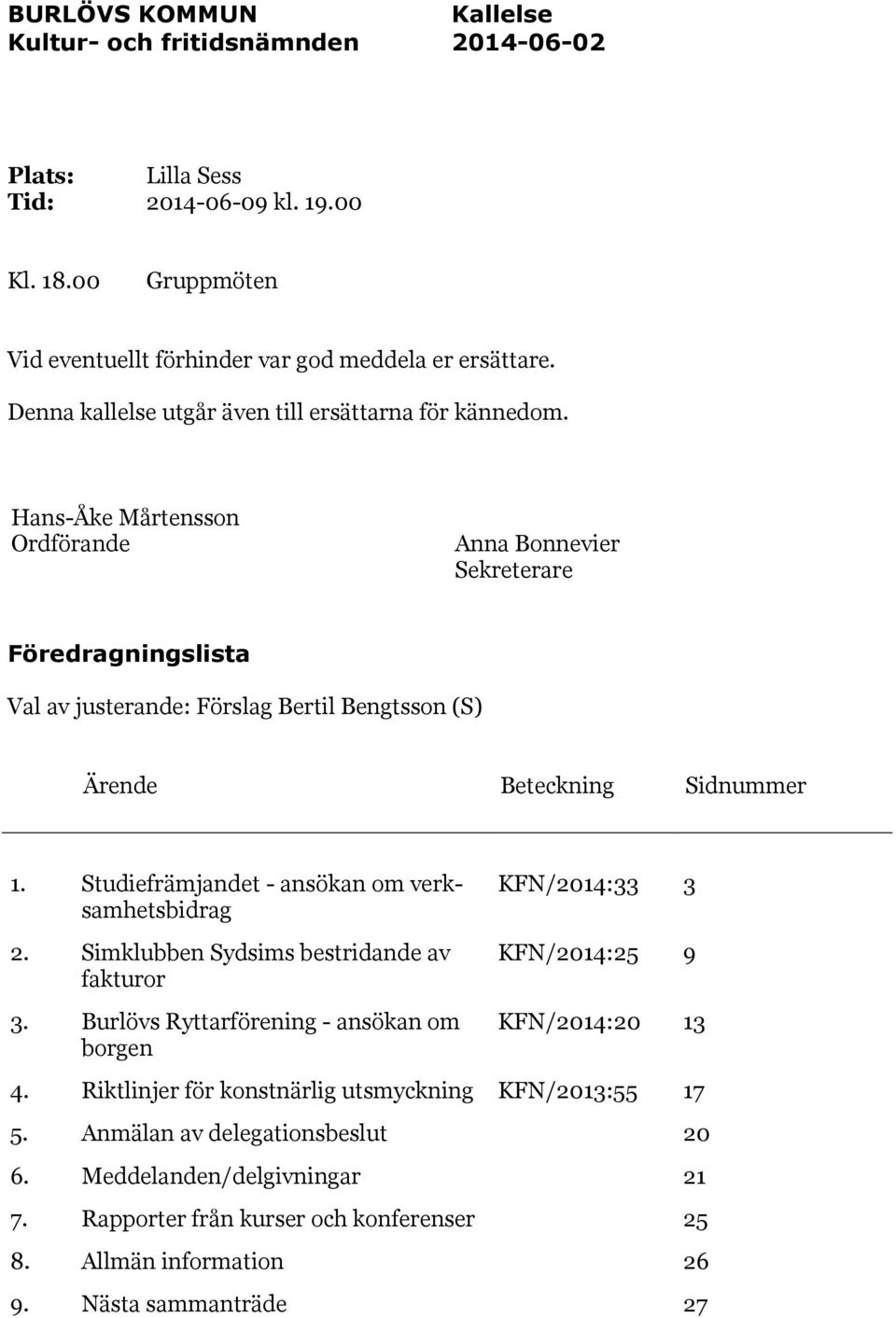 Hans-Åke Mårtensson Ordförande Anna Bonnevier Sekreterare Föredragningslista Val av justerande: Förslag Bertil Bengtsson (S) Ärende Beteckning Sidnummer 1.