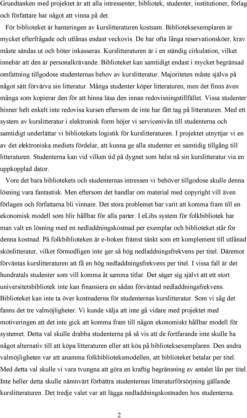 Kurslitteraturen är i en ständig cirkulation, vilket innebär att den är personalkrävande.