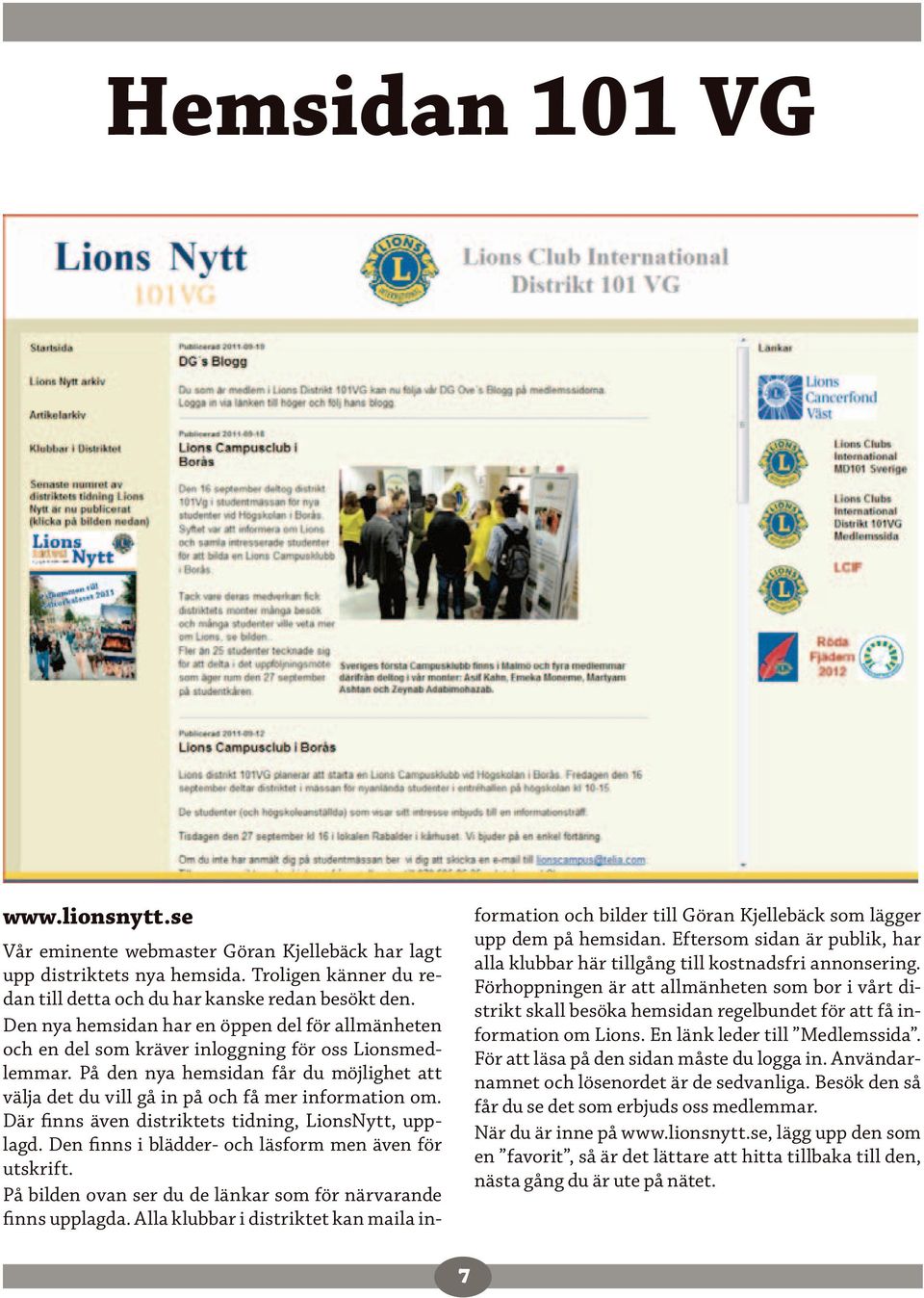 På den nya hemsidan får du möjlighet att välja det du vill gå in på och få mer information om. Där finns även distriktets tidning, LionsNytt, upplagd.