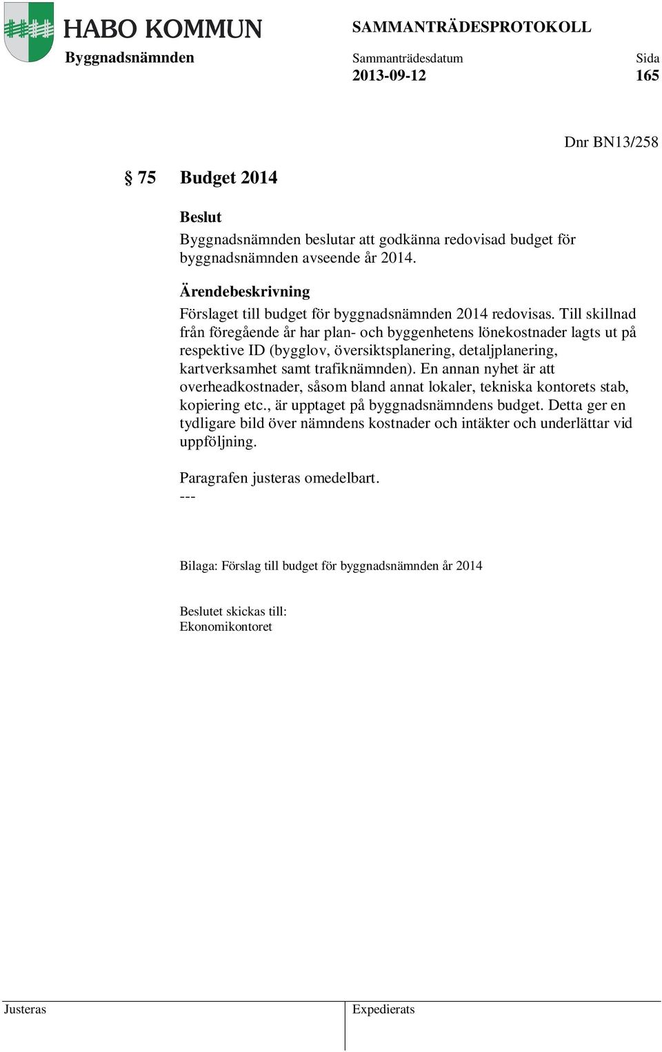 Till skillnad från föregående år har plan- och byggenhetens lönekostnader lagts ut på respektive ID (bygglov, översiktsplanering, detaljplanering, kartverksamhet samt trafiknämnden).