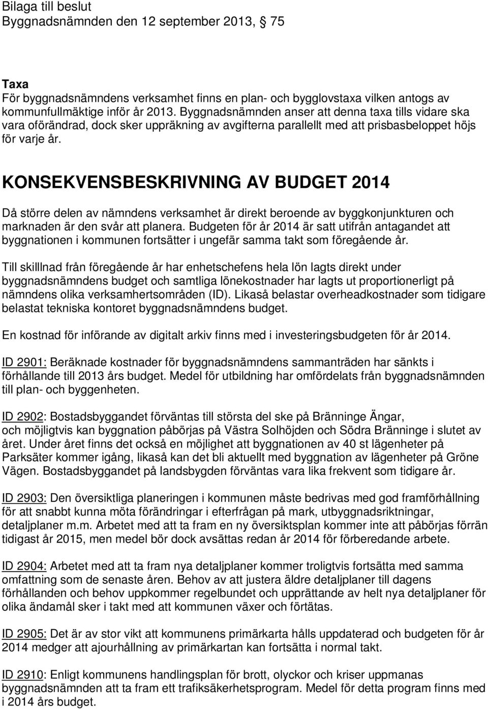 KONSEKVENSBESKRIVNING AV BUDGET 2014 Då större delen av nämndens verksamhet är direkt beroende av byggkonjunkturen och marknaden är den svår att planera.