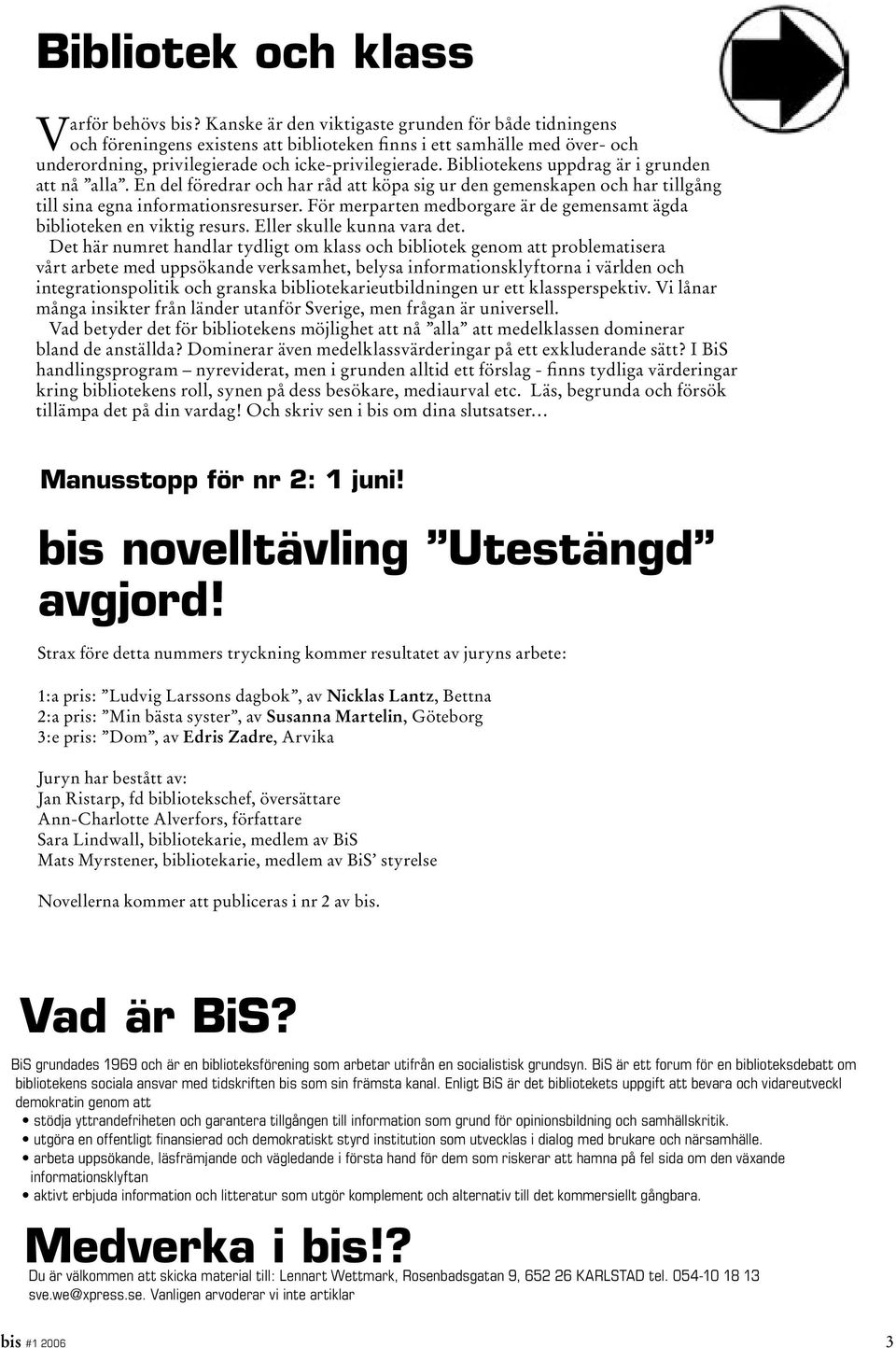 Bibliotekens uppdrag är i grunden att nå alla. En del föredrar och har råd att köpa sig ur den gemenskapen och har tillgång till sina egna informationsresurser.