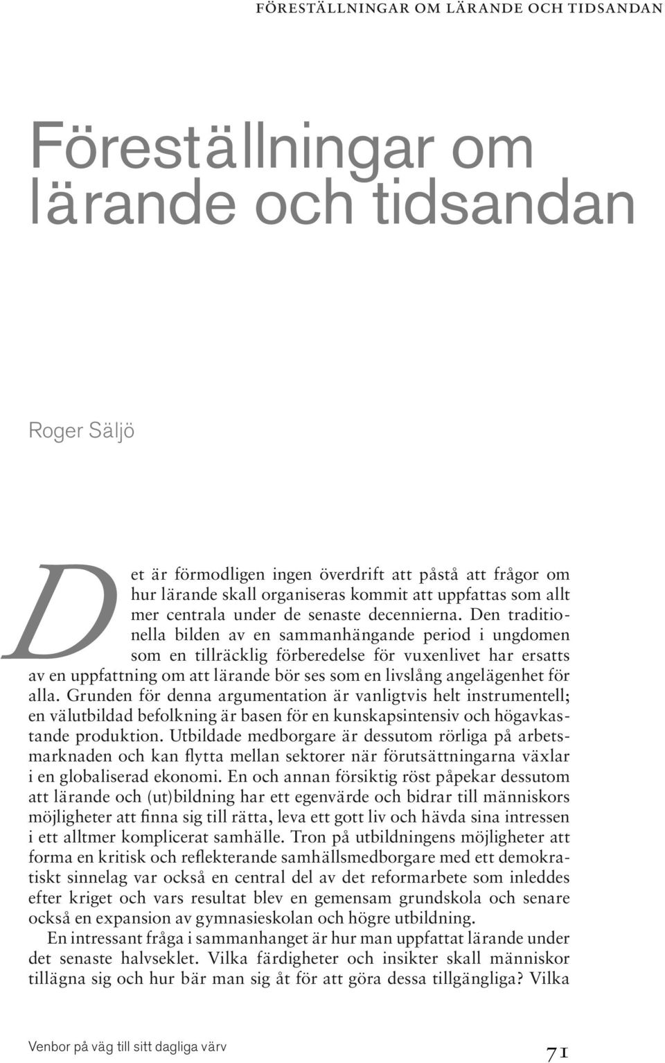 Den traditionella bilden av en sammanhängande period i ungdomen som en tillräcklig förberedelse för vuxenlivet har ersatts av en uppfattning om att lärande bör ses som en livslång angelägenhet för