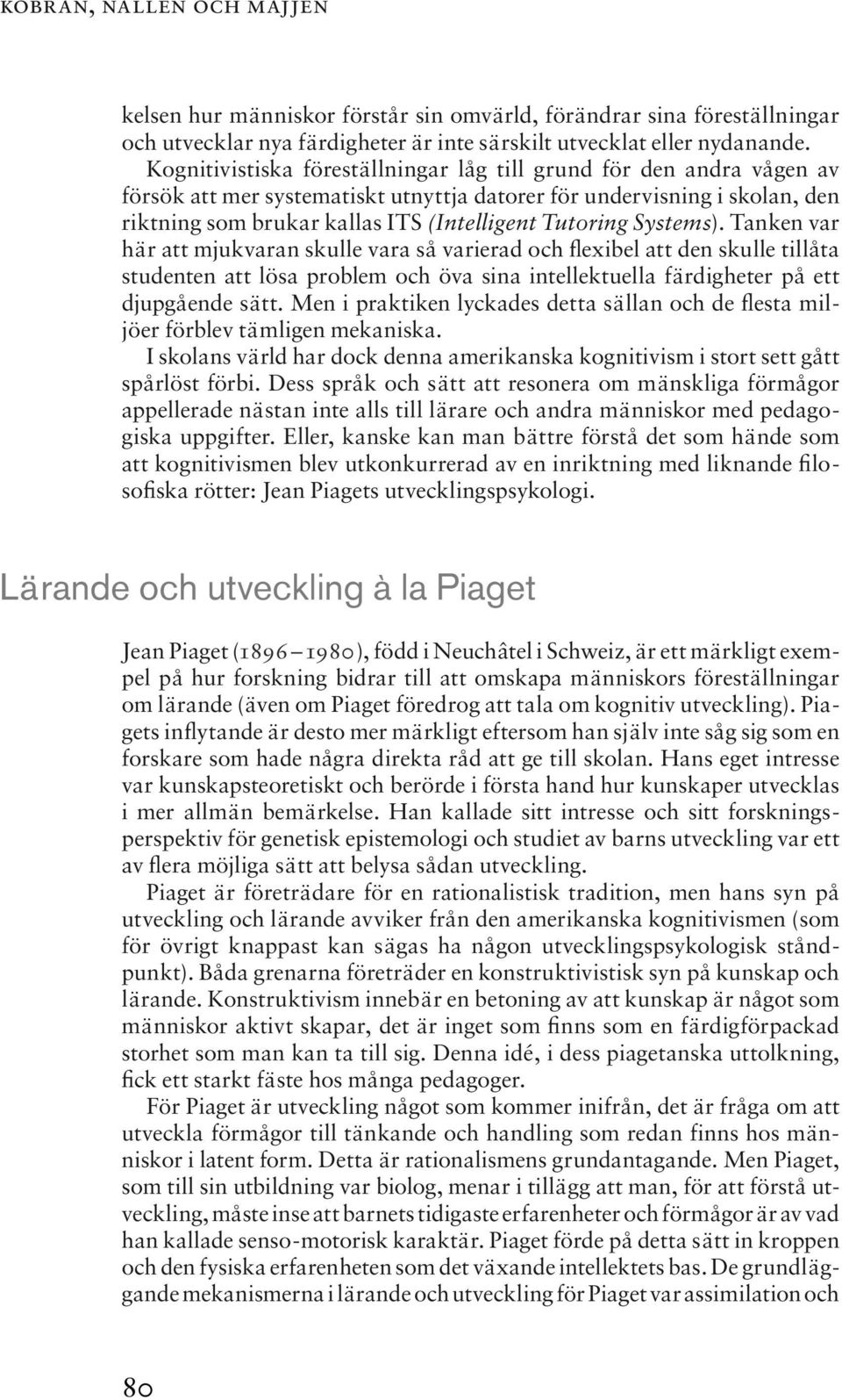 Systems). Tanken var här att mjukvaran skulle vara så varierad och flexibel att den skulle tillåta studenten att lösa problem och öva sina intellektuella färdigheter på ett djupgående sätt.