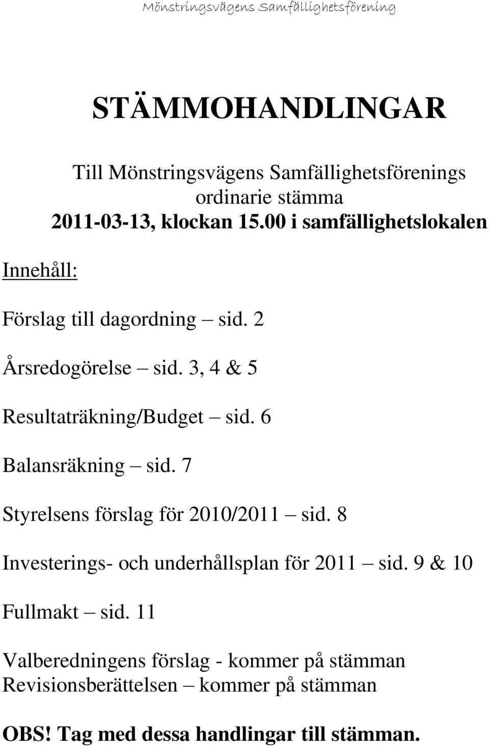 6 Balansräkning sid. 7 Styrelsens förslag för 2010/2011 sid. 8 Investerings- och underhållsplan för 2011 sid.