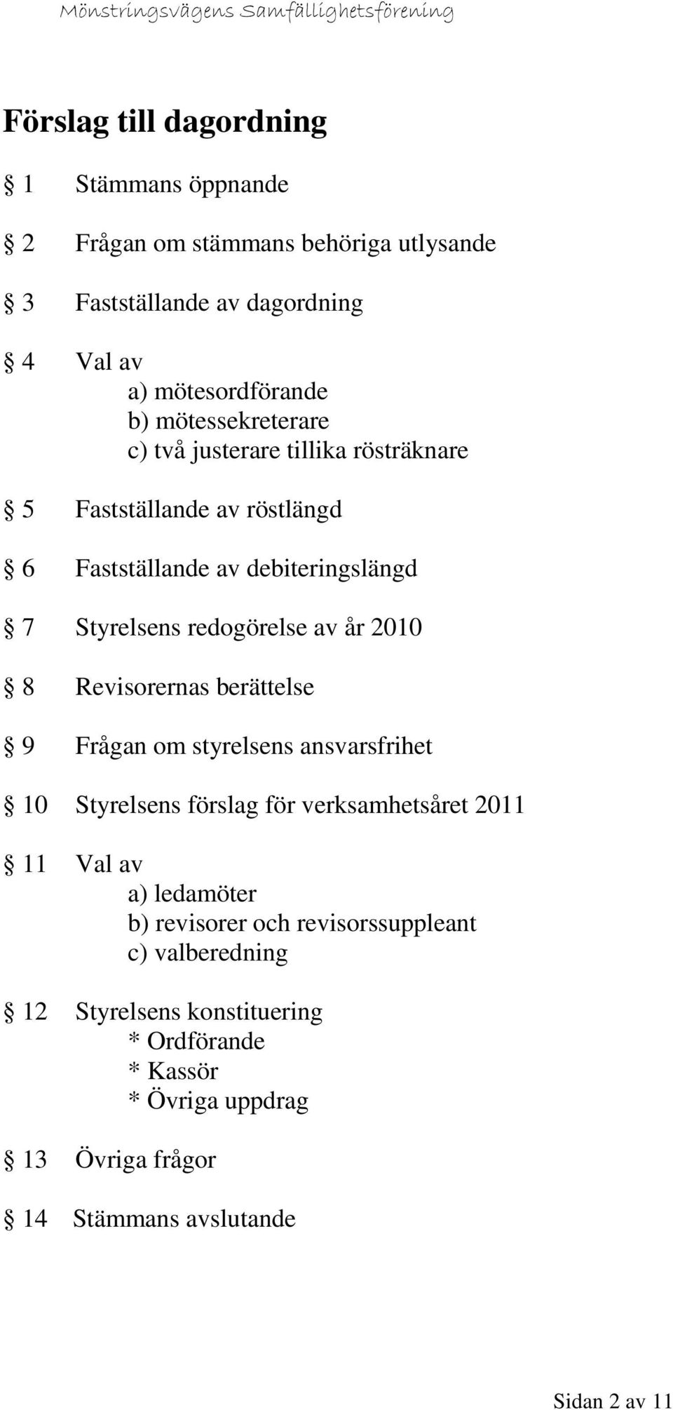 2010 8 Revisorernas berättelse 9 Frågan om styrelsens ansvarsfrihet 10 Styrelsens förslag för verksamhetsåret 2011 11 Val av a) ledamöter b) revisorer