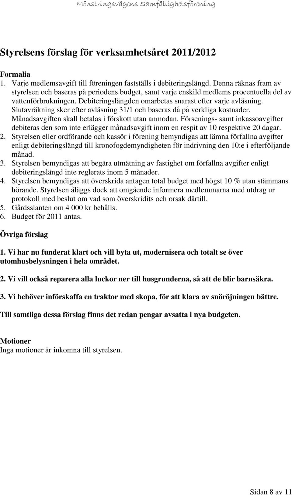 Slutavräkning sker efter avläsning 31/1 och baseras då på verkliga kostnader. Månadsavgiften skall betalas i förskott utan anmodan.