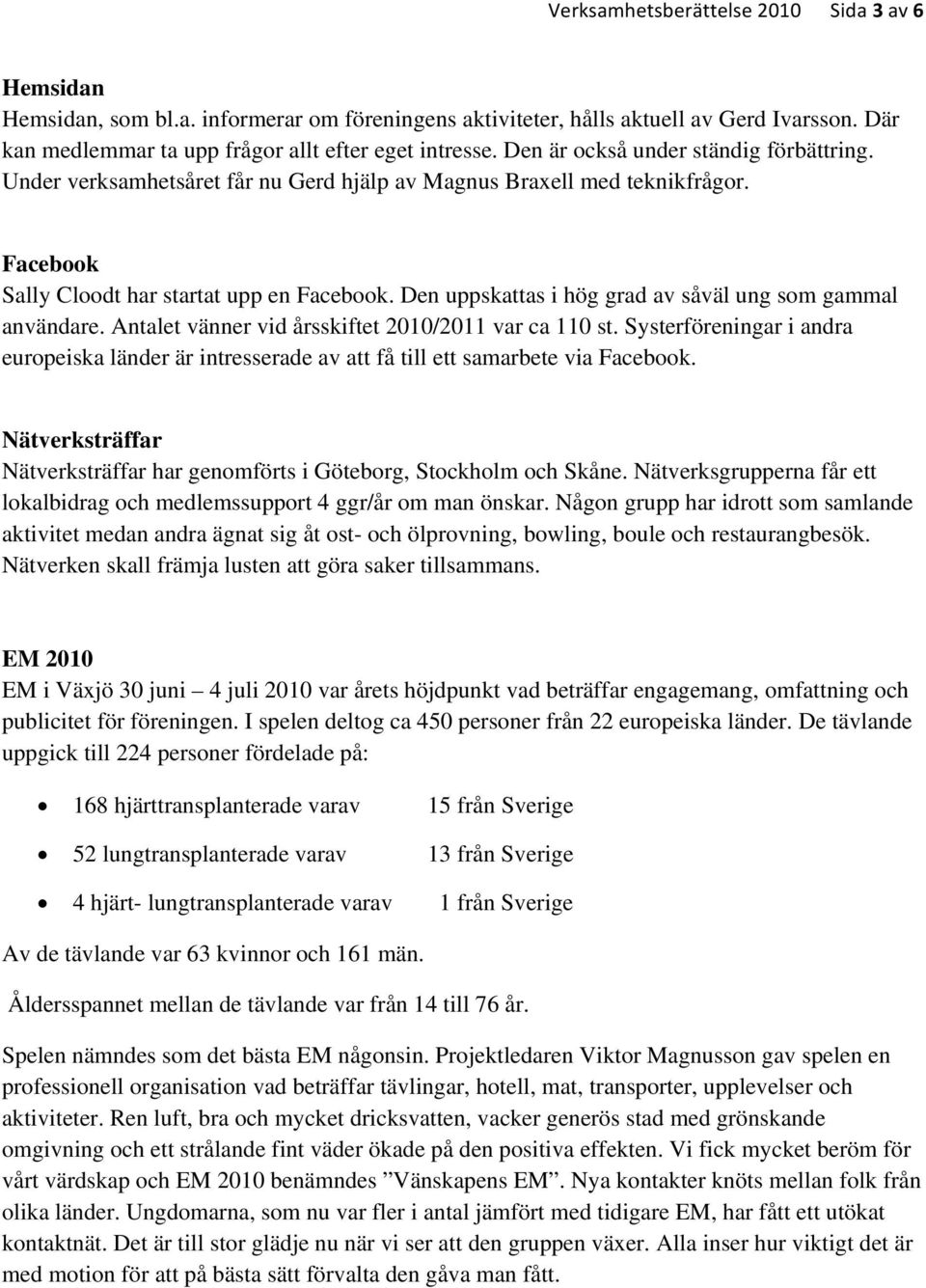 Den uppskattas i hög grad av såväl ung som gammal användare. Antalet vänner vid årsskiftet 2010/2011 var ca 110 st.