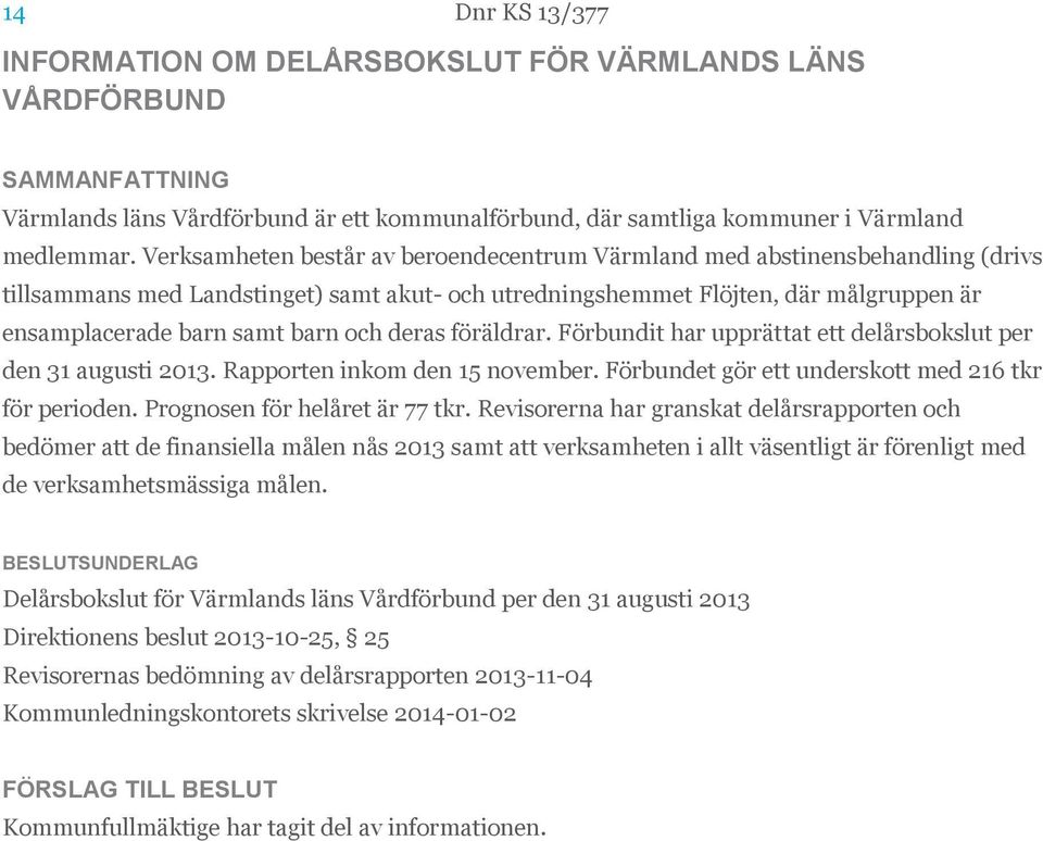 och deras föräldrar. Förbundit har upprättat ett delårsbokslut per den 31 augusti 2013. Rapporten inkom den 15 november. Förbundet gör ett underskott med 216 tkr för perioden.