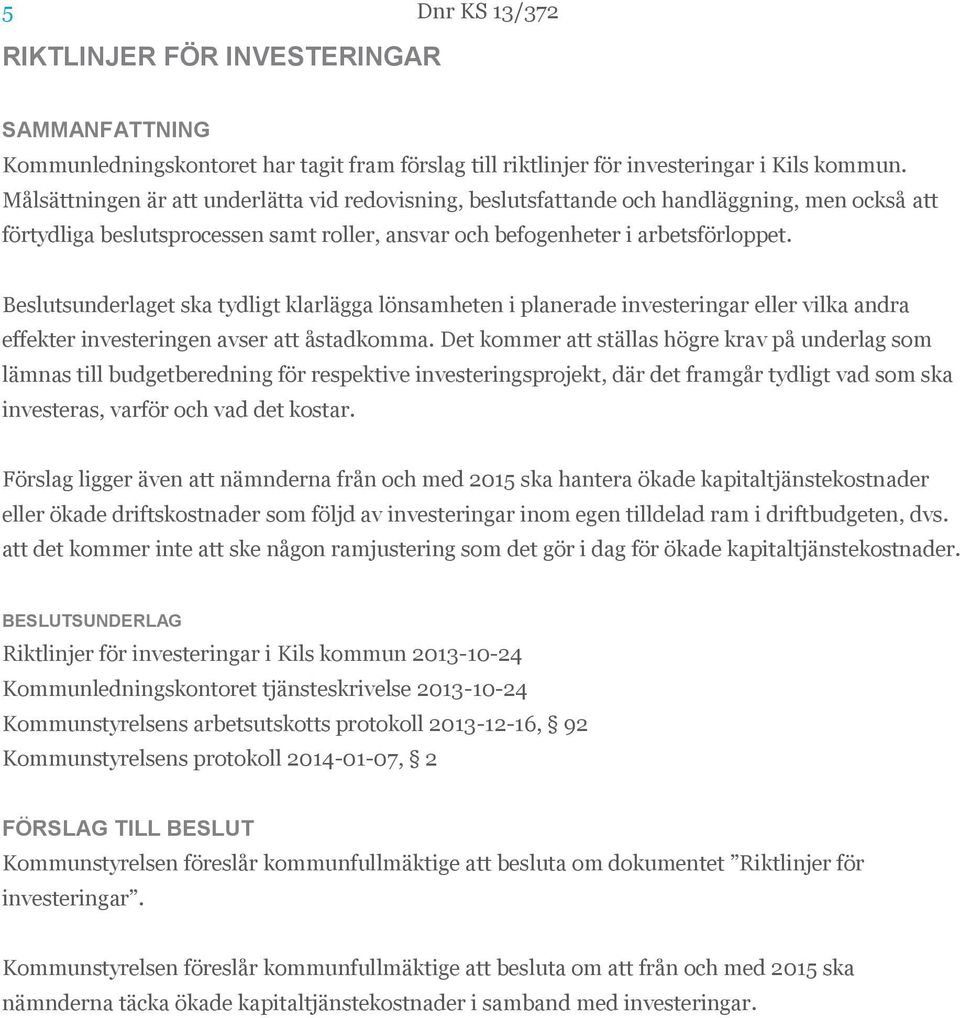 Beslutsunderlaget ska tydligt klarlägga lönsamheten i planerade investeringar eller vilka andra effekter investeringen avser att åstadkomma.