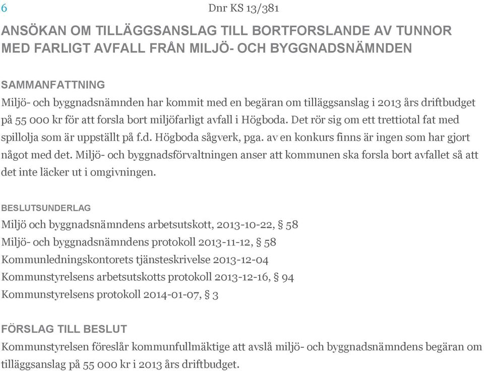 av en konkurs finns är ingen som har gjort något med det. Miljö- och byggnadsförvaltningen anser att kommunen ska forsla bort avfallet så att det inte läcker ut i omgivningen.